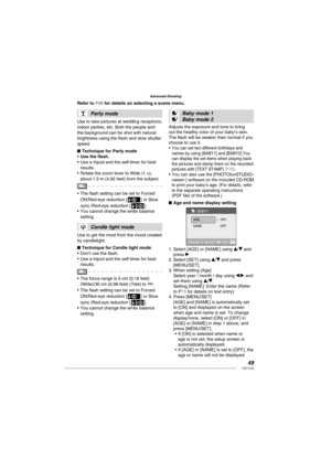Page 4949VQT1L50
Advanced-Shooting
a  Party mode
Use to take pictures at wedding receptions, 
indoor parties, etc. Both the people and 
the background can be shot with natural 
brightness using the ﬂ ash and slow shutter 
speed.
Technique for Party mode
Use the ﬂ ash.
Use a tripod and the self-timer for best 
results.
Rotate the zoom lever to Wide (1 ×), 
about 1.5 m (4.92 feet) from the subject.
The ﬂ ash setting can be set to Forced 
ON/Red-eye reduction [q] or Slow 
sync./Red-eye reduction [u].
You cannot...