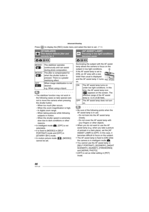 Page 6666VQT1L50
Advanced-Shooting
   
[ STABILIZER]This feature detects jitter and 
corrects for it
MODE1 
(7)The stabilizer operates 
continuously and can assist 
during photo composition.
MODE2 
(8)The jitter is compensated for 
when the shutter button is 
pressed. There is a greater 
stabilizing effect.
OFF
When image stabilization is not 
desired. 
e.g. When using a tripod.
The stabilizer function may not work in 
the following cases so take special care 
not to move the camera when pressing 
the shutter...
