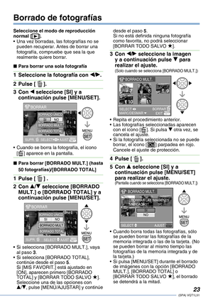 Page 23
(SPA) VQT1L51

Borrado de fotografías
Seleccione el modo de reproducción normal [].Una vez borradas, las fotografías no se pueden recuperar. Antes de borrar una fotografía, compruebe que sea la que realmente quiere borrar.
Para borrar una sola fotografía
Seleccione la fotografía con w/q.
Pulse [  ].
Con w seleccione [SI] y a continuación pulse [MENU/SET].
SUPR. AAJUST
BORRAR
SIBORRADO UNICONO
SELECT  
BORRADO MULT.BORRADO TOTAL
Cuando se borra la fotografía, el icono [A] aparece en la...