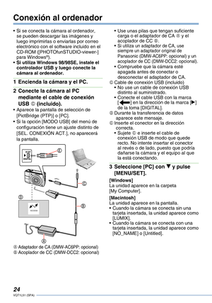 Page 24
VQT1L51 (SPA)
Conexión al ordenador
Si se conecta la cámara al ordenador, se pueden descargar las imágenes y luego imprimirlas o enviarlas por correo electrónico con el software incluido en el CD-ROM ([PHOTOfunSTUDIO-viewer-] para Windows®).Si utiliza Windows 98/98SE, instale el controlador USB y luego conecte la cámara al ordenador.
Encienda la cámara y el PC.
Conecte la cámara al PC 
mediante el cable de conexión 
USB C (incluido).Aparece la pantalla de selección de [PictBridge (PTP)] o...