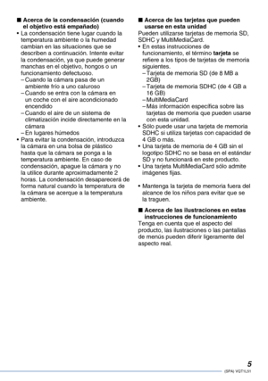 Page 5
(SPA) VQT1L51

Acerca de la condensación (cuando el objetivo está empañado)La condensación tiene lugar cuando la temperatura ambiente o la humedad cambian en las situaciones que se describen a continuación. Intente evitar la condensación, ya que puede generar manchas en el objetivo, hongos o un funcionamiento defectuoso.Cuando la cámara pasa de un ambiente frío a uno calurosoCuando se entra con la cámara en un coche con el aire acondicionado encendidoCuando el aire de un sistema de climatización...