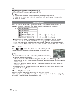 Page 26Basic
26VQT1X05
When taking pictures using the ﬂ ash (P36)
When taking pictures using the zoom (P30)
 Note
•  Be careful not to move the camera when you press the shutter button.
•  Do not cover the photo ﬂ  ash or the AF assist lamp with your ﬁ  nger or other objects.
•  Do not touch the lens.
Scene detection
When the camera identiﬁ  es the optimum scene, the icon of the scene concerned is 
displayed in blue for 2 seconds, after which its color changes to the usual red.
4  
3  [i-PORTRAIT]
4...