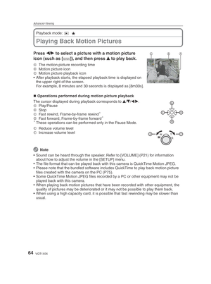 Page 64Advanced-Viewing
64VQT1X05
Playing Back Motion Pictures
Playback mode: 9 
z
CBAPress  w/
q  to select a picture with a motion picture 
icon (such as [ -]), and then press 
e to play back.
A
  The motion picture recording time
B   Motion picture icon
C   Motion picture playback icon
•  After playback starts, the elapsed playback time is displayed on  the upper right of the screen. 
For example, 8 minutes and 30 seconds is displayed as [8m30s].
Operations performed during motion picture playback
The cursor...