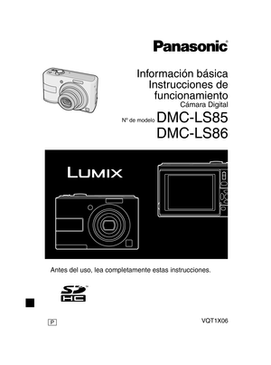 Page 1Antes del uso, lea completamente estas instrucciones.
Información básicaInstrucciones de funcionamiento
Cámara Digital
Nº de modelo  DMC-LS85
DMC-LS86
VQT1X06P
7259@%.$-4@1@4Q@JOE 7259@%.$-4@1@4Q@JOE 
 