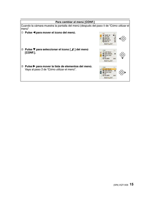 Page 1515(SPA) VQT1X06
Para cambiar al menú [CONF.]
Cuando la cámara muestra la pantalla del menú (después del paso  1
 de “Cómo utilizar el 
menú”
1  Pulse 
w para mover el icono del menú.
2
 Pulse 
r para seleccionar el icono [
e] del menú 
[CONF.].
3  Pulse 
q para mover la lista de elementos del menú.
Vaya al paso  2
 de “Cómo utilizar el menú”.
7259@%.$-4@1@4Q@JOE 7259@%.$-4@1@4Q@JOE 
    