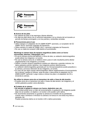 Page 44VQT1X06 (SPA)
DMC-LS85
DMC-LS86
Acerca de las pilas
•  No caliente las pilas ni las exponga a llamas abiertas.
•  No deje las pilas dentro de un automóvil expuestas a la luz directa del sol durante un  período de tiempo prolongado y con las puertas y ventanillas cerradas.
Precauciones para el uso
•  Utilice siempre un adaptador de CA (DMW-AC6PP: opcional) y un acoplador de CC  (DMW- DCC2: opcional) originales de Panasonic.
•  Utilice siempre un cable AV (DMW- AVC1: opcional) originales de Panasonic.
•...