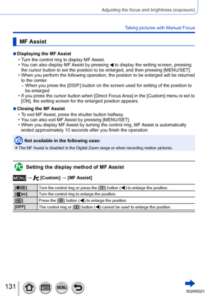Page 131131SQW0021
Adjusting the focus and brightness (exposure)
Taking pictures with Manual Focus
MF Assist
 ■Displaying the MF Assist
 • Turn the control ring to display MF 
Assist.
 • You can also display MF 

Assist by pressing 
 to display the setting screen, pressing 
the cursor button to set the position to be enlarged, and then pressing [MENU/SET].
 • When you perform the following operation, the position to be enlarged will be returned  to the center.
 – When you press the [DISP.] button on the screen...