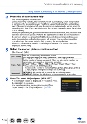 Page 154154SQW0021
Functions for specific subjects and purposes
Taking pictures automatically at set intervals  [Time Lapse Shot] 
4Press the shutter button fully
 • The recording starts automatically. • During recording standby, the camera turns off automatically when no operation 
is performed for a preset interval. The [Time Lapse Shot] recording will continue 
even if the camera is turned off, and the camera is automatically turned on at the 
recording start time. If you want to turn on the camera manually ,...