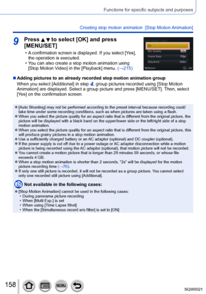 Page 158158SQW0021
Functions for specific subjects and purposes
Creating stop motion animation  [Stop Motion Animation]
9Press   to select [OK] and press 
[MENU/SET]
 • A confirmation screen is displayed. If you select [Yes], 
the operation is executed.
 • You can also create a stop motion animation using [Stop Motion V

ideo] in the [Playback] menu. (→215)
 ■Adding pictures to an already recorded stop motion animation group
When you select [Additional] in step 
4, group pictures recorded using [Stop Motion...