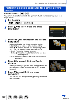Page 159159SQW0021
Functions for specific subjects and purposes
Performing multiple exposures for a single picture  
[Multi Exp.]
Recording mode: 
You can create an effect similar to the operation of up to four times of exposure on a 
single picture.
1Set the menu
 →  [Rec] → [Multi Exp.]
2Press   to select [Start] and press 
[MENU/SET]
3Decide on your composition and take the 
first picture
 • After recording the first picture, press the shutter 
button halfway to proceed to the next recording.
 • Press    to...