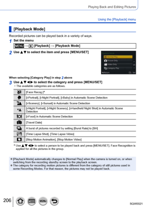 Page 206206SQW0021
Playing Back and Editing Pictures
Using the [Playback] menu
[Playback Mode]
Recorded pictures can be played back in a variety of ways.
1Set the menu
 →  [Playback] → [Playback Mode]
2Use   to select the item and press [MENU/SET]
When selecting [Category Play] in step 2 above
3Use     to select the category and press [MENU/SET] • The available categories are as follows.
[Face Recog.]*
[i-Portrait], [i-Night Portrait], [i-Baby] in Automatic Scene Detection
[i-Scenery], [i-Sunset] in Automatic...