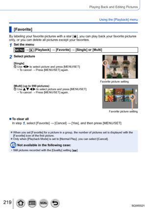 Page 219219SQW0021
Playing Back and Editing Pictures
Using the [Playback] menu
[Favorite]
By labeling your favorite pictures with a star [], you can play back your favorite pictures 
only, or you can delete all pictures except your favorites.
1Set the menu
 →  [Playback] → [Favorite] → [Single] or [Multi]
2Select picture
[Single]  Use   to select picture and press [MENU/SET] • To cancel → Press [MENU/SET] again.
Favorite picture setting
[Multi] (up to 999 pictures)
  Use     to select picture and press...