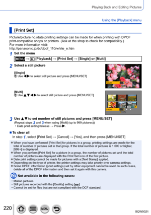 Page 220220SQW0021
Playing Back and Editing Pictures
Using the [Playback] menu
[Print Set]
Picture/picture no./date printing settings can be made for when printing with DPOF 
print-compatible shops or printers. (Ask at the shop to check for compatibility.)
For more information visit:
http://panasonic.jp/dc/dpof_110/white_e.htm
1Set the menu
 →  [Playback] → [Print Set] → [Single] or [Multi]
2Select a still picture
[Single]  Use   to select still picture and press [MENU/SET]
CountDateDate
[Multi]   Use     to...