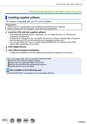 Page 283283SQW0021
Connecting with other devices
Storing recorded still pictures and motion pictures on your PC
Installing supplied software
The software compatible with your PC will be installed.
Preparations • Check your PC’s specifications and operating environment for each software. • Before inserting the DVD (supplied), close all running applications.
1Insert the DVD with the supplied software • If the automatic playback screen is displayed, you can display the menu by selecting and executing...