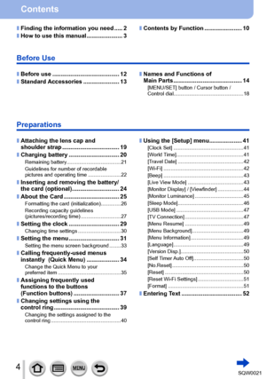 Page 44SQW0021
Contents
 ■Finding the information you need ..... 2
 ■How to use this manual ......................3
 ■Before use ......................................... 12
 ■Standard Accessories ...................... 13
Before Use
 ■Names and Functions of 
Main Parts .............................
............. 14
[MENU/SET] button / Cursor button / 
Control dial................................................. 18
Preparations
 ■Attaching the lens cap and 
shoulder strap ............................. .........