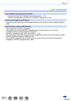 Page 322322SQW0021
Others
Q&A  Troubleshooting
I have forgotten the password for the Wi-Fi.→ 
 Execute the [Reset Wi-Fi Settings] in the [Setup] menu. 
 (→51)
However, the information you have set on the [Wi-Fi Setup] will be reset.
I cannot send images to an AV device.
 • Sending may fail depending on the operational status of the A

V device. Also, sending may take a 
while.
I cannot connect using the NFC function.
 • The smartphone is not NFC compatible. This function can be used with NFC compatible devices...