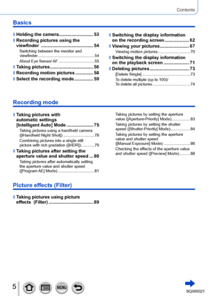 Page 55SQW0021
 ■Holding the camera ...........................53
 ■Recording pictures using the 
viewfinder  .............................
............ 54
Switching between the monitor and 
viewfinder................................................... 54
About Eye Sensor AF
 ................

................ 55
 ■Taking pictures ............................. ..... 56
 ■Recording motion pictures .............. 58
 ■Select the recording mode ...............59 Contents
Basics
 ■Switching the display information...