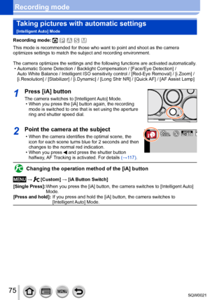 Page 7575SQW0021
Recording modeTaking pictures with automatic settings  
[Intelligent Auto] Mode
Recording mode: 
This mode is recommended for those who want to point and shoot as the camera 
optimizes settings to match the subject and recording environment.
The camera optimizes the settings and the following functions are activated automatically .
 • Automatic Scene Detection / Backlight Compensation / [Face/Eye Detection] / 
Auto White Balance / Intelligent ISO sensitivity control / [Red-Eye Removal

] /...