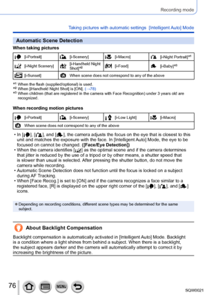 Page 7676SQW0021
Recording mode
Taking pictures with automatic settings  [Intelligent Auto] Mode 
Automatic Scene Detection
When taking pictures
[i-Portrait][i-Scenery][i-Macro][i-Night Portrait]*1
[i-Night Scenery][i-Handheld Night 
Shot]*2[i-Food][i-Baby]*3
[i-Sunset]When scene does not correspond to any of the above
*1   When the flash (supplied/optional) is used.*2   When [iHandheld Night Shot] is [ON]. (→78)*3   When children (that are registered in the camera with Face Recognition) under 3 years old are...
