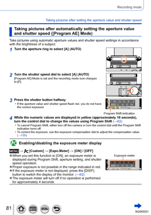 Page 8181SQW0021
Recording mode
Taking pictures after setting the aperture value and shutter speed
Taking pictures after automatically setting the aperture value 
and shutter speed ([Program AE] Mode)
Take pictures using automatic aperture values and shutter speed settings in accordance 
with the brightness of a subject.
1Turn the aperture ring to select [A] (AUTO)
2Turn the shutter speed dial to select [A] (AUTO)[Program AE] Mode is set and the recording mode icon changes 
to [P].
3Press the shutter button...