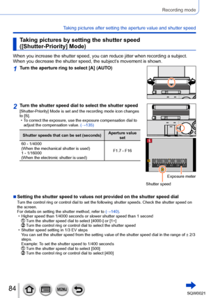 Page 8484SQW0021
Recording mode
Taking pictures after setting the aperture value and shutter speed
Taking pictures by setting the shutter speed 
([Shutter-Priority] Mode)
When you increase the shutter speed, you can reduce jitter when recording a subject. 
When you decrease the shutter speed, the subject’s movement is shown.
1Turn the aperture ring to select [A] (AUTO)
2Turn the shutter speed dial to select the shutter speed[Shutter-Priority] Mode is set and the recording mode icon changes 
to [S].
 • To...