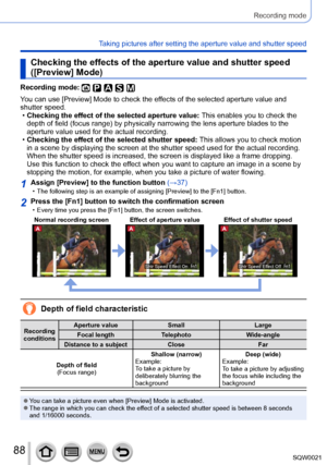 Page 8888SQW0021
Recording mode
Taking pictures after setting the aperture value and shutter speed
Checking the effects of the aperture value and shutter speed 
([Preview] Mode)
Recording mode: 
You can use [Preview] Mode to check the effects of the selected aperture value and 
shutter speed.
 •Checking the effect of the selected aperture value: This enables you to check the 
depth of field (focus range) by physically narrowing the lens aperture blades to the 
aperture value used for the actual recording....