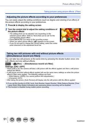 Page 9191SQW0021
Picture effects (Filter)
Taking pictures using picture effects  (Filter)
Adjusting the picture effects according to your preferences
You can easily adjust the setting conditions (such as degree and coloring of an effect) of 
the picture effects according to your preferences.
1Press  to display the setting screen
2Turn the control dial to adjust the setting conditions of 
the picture effects
 • The settings that can be adjusted vary depending on the selected picture effect. Refer to “Items that...
