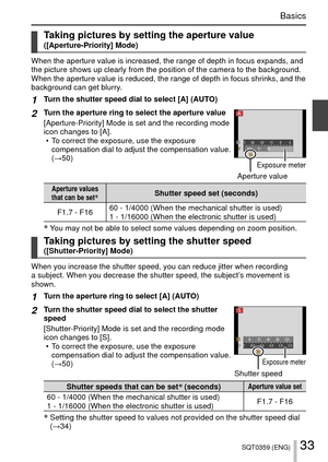 Page 3333SQT0359 (ENG)
Basics
 Taking pictures by setting the aperture value ([Aperture-Priority] Mode)
When the aperture value is increased, the range of depth in focus expand\
s, and 
the picture shows up clearly from the position of the camera to the back\
ground. 
When the aperture value is reduced, the range of depth in focus shrinks,\
 and the 
background can get blurry.
1Turn the shutter speed dial to select [A] (AUTO)
2Turn the aperture ring to select the aperture value
[Aperture-Priority] Mode is set...