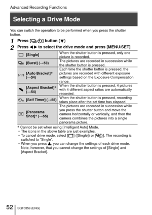 Page 5252SQT0359 (ENG)
Advanced Recording Functions
You can switch the operation to be performed when you press the shutter 
button.
1Press [  ] button (  )
2Press   to select the drive mode and press [MENU/SET]
[Single]When the shutter button is pressed, only one 
picture is recorded.
[Burst] (→53)The pictures are recorded in succession while 
the shutter button is pressed.
[Auto Bracket]∗ 
(→54) Each time the shutter button is pressed, the 
pictures are recorded with different exposure 
settings based on the...