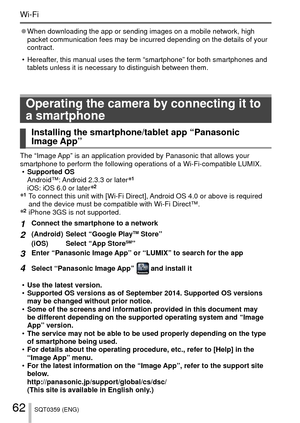 Page 6262SQT0359 (ENG)
Wi-Fi
 
●When downloading the app or sending images on a mobile network, high 
packet communication fees may be incurred depending on the details of yo\
ur 
contract.
 • Hereafter, this manual uses the term “smartphone” for both smartphones and \
 tablets unless it is necessary to distinguish between them.
Operating the camera by connecting it to 
a smartphone
Installing the smartphone/tablet app “Panasonic 
Image App”
The “Image App” is an application provided by Panasonic that allows...