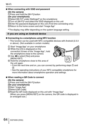 Page 6464SQT0359 (ENG)
Wi-Fi
 
■ When connecting with SSID and password
(On the camera)
 Press and hold the [Wi-Fi] button
(On your smartphone)
 Select  [Wi-Fi]∗ under [Settings]∗ on the smartphone   Turn on [Wi-Fi]∗ and select the SSID displayed on this unit  Enter the password displayed on this unit (First time connecting only)\
 Return to the home screen and start “Image App”
∗ The display may differ depending on the system language setting.
If you are using an Android device
 
■ Connecting to a smartphone...