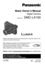 Page 1SQT0359
M0914KZ0
Basic Owner’s Manual
Digital Camera
Model No.DMC-LX100
P
Please read these instructions carefully before using this product, and \
save this manual for future use.
More detailed instructions on the operation of this 
camera are contained in “Owner’s Manual for 
advanced features (PDF format)” in the supplied 
disc. Install it on your PC to read it.
Register online at www.panasonic.com/register (U.S. customers only)
If you have any questions, visit:
USA : www.panasonic.com/support
Canada...