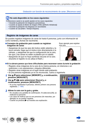 Page 163163SQW0023
Funciones para sujetos y propósitos específicos
Grabación con función de reconocimiento de caras  [Reconoce cara] 
No está disponible en los casos siguientes:
 ●[Reconoce cara] no se puede ajustar en los casos siguientes: • Durante la grabación de imágenes panorámicas • Cuando se ajusta el efecto de imagen (Filtro) ([Efecto miniatura]) • Durante la grabación de imágenes en movimiento • Cuando se usa [Interv
. Tiempo-Disparo]
Registro de imágenes de caras
Se pueden registrar imágenes de caras...