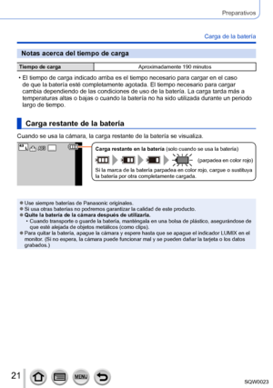 Page 2121SQW0023
Preparativos
Carga de la batería
Notas acerca del tiempo de carga
Tiempo de cargaAproximadamente 190 minutos
 • El tiempo de carga indicado arriba es el tiempo necesario para cargar en el caso 
de que la batería esté completamente agotada. El tiempo necesario para cargar 
cambia dependiendo de las condiciones de uso de la batería. La carga tarda más a 
temperaturas altas o bajas o cuando la batería no ha sido utilizada durante un periodo 
largo de tiempo.
Carga restante de la batería
Cuando se...