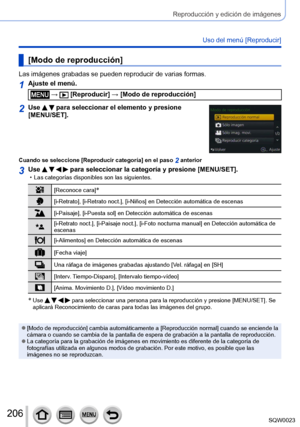 Page 206206SQW0023
Reproducción y edición de imágenes
Uso del menú [Reproducir]
[Modo de reproducción]
Las imágenes grabadas se pueden reproducir de varias formas.
1Ajuste el menú.
 →  [Reproducir] → [Modo de reproducción]
2Use   para seleccionar el elemento y presione 
[MENU/SET].
Cuando se seleccione [Reproducir categoría] en el paso 2 anterior
3Use     para seleccionar la categoría y presione [MENU/SET]. • Las categorías disponibles son las siguientes.
[Reconoce cara]*
[i-Retrato], [i-Retrato noct.],...