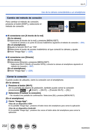 Page 232232SQW0023
Wi-Fi
Uso de la cámara conectándola a un smartphone
Cambio del método de conexión
Para cambiar el método de conexión, 
presione el botón [DISP.] y seleccione el 
método de conexión.
 ■Al conectarse con [A través de la red]
(En la cámara)
  Seleccione [A través de la red] y presione [MENU/SET]. •Conecte la cámara a un punto de acceso inalámbrico siguiendo el método de conexión (→264).(En el smartphone)  Ajuste la función Wi-Fi en “ON”.  Seleccione el punto de acceso inalámbrico al que conectó...