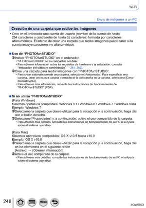 Page 248248SQW0023
Wi-Fi
Envío de imágenes a un PC
Creación de una carpeta que recibe las imágenes
 • Cree en el ordenador una cuenta de usuario (nombre de la cuenta de hasta 254   caracteres y contraseña de hasta 32   caracteres) formada por caracteres 
alfanuméricos. El intento de crear una carpeta que recibe imágenes puede fallar si la 
cuenta incluye caracteres no alfanuméricos.
 ■Uso de “PHOTOfunSTUDIO”
  Instale “PHOT OfunSTUDIO” en el ordenador. • “PHOTOfunSTUDIO” no es compatible con Mac. • Para obtener...