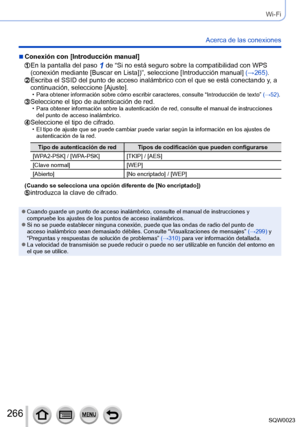 Page 266266SQW0023
Wi-Fi
Acerca de las conexiones
 ■Conexión con [Introducción manual]
  En la pantalla del paso 1 de “Si no está seguro sobre la compatibilidad con WPS 
(conexión mediante [Buscar en Lista])”, seleccione [Introducción manual] (→265).
  Escriba el SSID del punto de acce so inalámbrico con el que se está conectando y, a 
continuación, seleccione [Ajuste].
 •Para obtener información sobre cómo escribir caracteres, consulte “Introducción de texto” (→52).  Seleccione el tipo de autenticación de red....