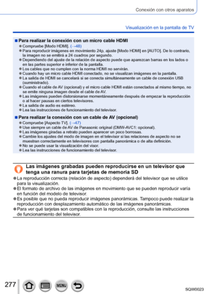 Page 277277SQW0023
Conexión con otros aparatos
Visualización en la pantalla de TV
 ■Para realizar la conexión con un micro cable HDMI ●Compruebe [Modo HDMI]. (→48) ●Para reproducir imágenes en movimiento 24p, ajuste [Modo HDMI] en [AUTO]. De lo contrario, 
la imagen no se emitirá a 24 cuadros por segundo.
 ●Dependiendo del ajuste de la relación de aspecto puede que aparezcan barras en los lados o 
en las partes superior e inferior de la pantalla.
 ●Los cables que no cumplen con la norma HDMI no servirán. ●Cuando...