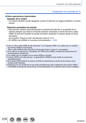 Page 279279SQW0023
Conexión con otros aparatos
Visualización en la pantalla de TV
 ■Otras operaciones relacionadas
Apagado de la unidad
 • La cámara también puede apagarse cuando el televisor se apaga mediante el control remoto.
Selección automática de entrada
 • Esta función cambia automáticamente la entrada del televisor a la pantalla de la  cámara siempre que ésta se enciende estando conectada a través del micro cable 
HDMI. El televisor también se puede encender mediante la cámara desde el modo 
de espera...