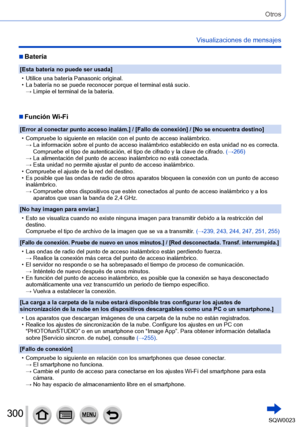 Page 300300SQW0023
Otros
Visualizaciones de mensajes
 ■Batería
[Esta batería no puede ser usada]
 • Utilice una batería Panasonic original. • La batería no se puede reconocer porque el terminal está sucio.→ 

 
Limpie el terminal de la batería.
 ■Función Wi-Fi
[Error al conectar punto acceso inalám.] / [Fallo de conexión] / [No se encuentra destino]
 • Compruebe lo siguiente en relación con el punto de acceso inalámbrico.→ 

 
La información sobre el punto de acceso inalámbrico establecido en esta unidad no es...