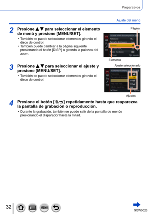 Page 3232SQW0023
Preparativos
Ajuste del menú
2Presione   para seleccionar el elemento 
de menú y presione [MENU/SET].
 • También se puede seleccionar elementos girando el 
disco de control.
 • T

ambién puede cambiar a la página siguiente 
presionando el botón [DISP.] o girando la palanca del 
zoom.
Página
Elemento
3Presione   para seleccionar el ajuste y 
presione [MENU/SET].
 • También se puede seleccionar elementos girando el 
disco de control.
Ajuste seleccionado
Ajustes
4Presione el botón [  ]...