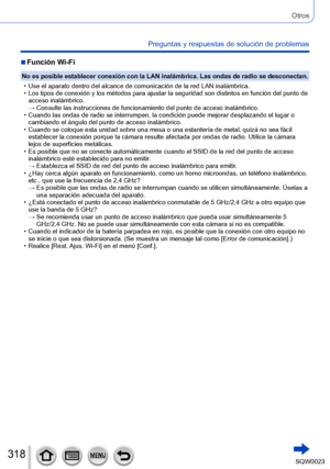 Page 318318SQW0023
Otros
Preguntas y respuestas de solución de problemas
 ■Función Wi-Fi
No es posible establecer conexión con la LAN inalámbrica. Las ondas de radio se desconectan.
 • Use el aparato dentro del alcance de comunicación de la red LAN inalámbrica. • Los tipos de conexión y los métodos para ajustar la seguridad son distintos en función del punto de acceso inalámbrico.
→ 
 
Consulte las instrucciones de funcionamiento del punto de acceso inalámbrico. • Cuando las ondas de radio se interrumpen, la...