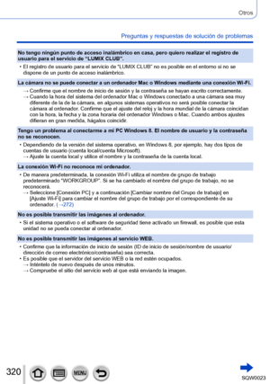 Page 320320SQW0023
Otros
Preguntas y respuestas de solución de problemas
No tengo ningún punto de acceso inalámbrico en casa, pero quiero realizar el registro de 
usuario para el servicio de “LUMIX CLUB”.
 • El registro de usuario para el servicio de “LUMIX CLUB” no es posible en el entorno si no se dispone de un punto de acceso inalámbrico.
La cámara no se puede conectar a un ordenador Mac o Windows mediante una conexión Wi-Fi.
→  Confirme que el nombre de inicio de sesión y la contraseña se hayan escrito...