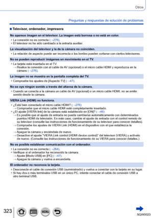 Page 323323SQW0023
Otros
Preguntas y respuestas de solución de problemas
 ■Televisor, ordenador, impresora
No aparece imagen en el televisor. La imagen está borrosa o no está en color.
 • La conexión no es correcta (→

276).
 • El televisor no ha sido cambiado a la entrada auxiliar

. 
La visualización del televisor y la de la cámara no coinciden.
 • La relación de aspecto puede ser incorrecta o los bordes pueden cortarse con ciertos televisores.
No se pueden reproducir imágenes en movimiento en el TV

.
 • La...