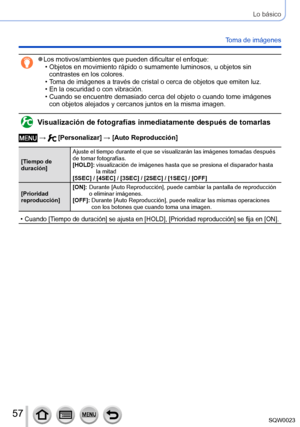 Page 5757SQW0023
Lo básico
Toma de imágenes
 ●Los motivos/ambientes que pueden dificultar el enfoque: • Objetos en movimiento rápido o sumamente luminosos, u objetos sin contrastes en los colores.
 • T

oma de imágenes a través de cristal o cerca de objetos que emiten luz. 
 • En la oscuridad o con vibración. • Cuando se encuentre demasiado cerca del objeto o cuando tome imágenes con objetos alejados y cercanos juntos en la misma imagen.
Visualización de fotografías inmediatamente después de tomarlas
 →...