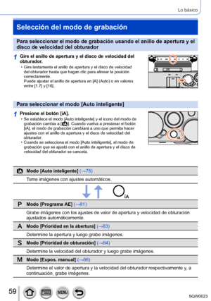 Page 5959SQW0023
Lo básico
Selección del modo de grabación
Para seleccionar el modo de grabación usando el anillo de apertura y el 
disco de velocidad del obturador
1Gire el anillo de apertura y el disco de velocidad del 
obturador.
 • Gire lentamente el anillo de apertura y el disco de velocidad del obturador hasta que hagan clic para alinear la posición 
correctamente.
 
Puede ajustar el anillo de apertura en [A] (Auto) o en valores 
entre [1.7] y [16].
Para seleccionar el modo [Auto inteligente]
1Presione el...