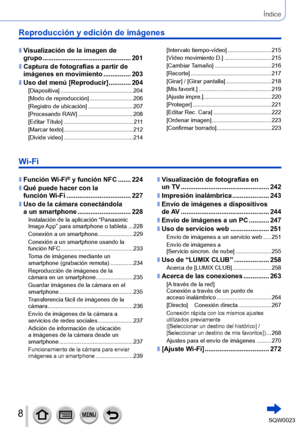 Page 88SQW0023
Reproducción y edición de imágenes
 ■Visualización de la imagen de 
grupo ................................................ 201
 ■Captura de fotografías a partir de 
imágenes en movimiento  ....... ........ 203
 ■Uso del menú [Reproducir] ....... ..... 204[Diapositiva] .... ......................................... 204
[Modo de reproducción]  ................. .......... 206
[Registro de ubicación]
 
....
 ........................ 207
[Procesando RAW]
 
....
 .............................. 208...