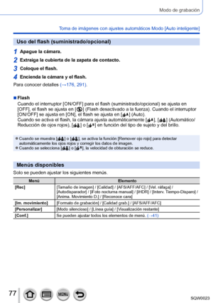 Page 7777SQW0023
Modo de grabación
Toma de imágenes con ajustes automáticos Modo [Auto inteligente] 
Uso del flash (suministrado/opcional)
1Apague la cámara.
2Extraiga la cubierta de la zapata de contacto.
3Coloque el flash.
4Encienda la cámara y el flash.
Para conocer detalles  (→176, 291).
 ■Flash
Cuando el interruptor [ON/OFF] para el flash (suministrado/opcional) se ajusta en 
[OFF], el flash se ajusta en [
 
 ] (Flash desactivado a la fuerza). Cu ando el interruptor 
[ON/OFF] se ajusta en [ON], el flash se...