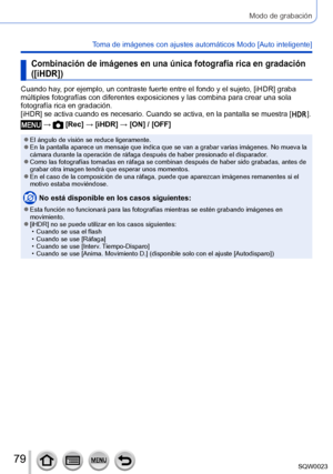 Page 7979SQW0023
Modo de grabación
Toma de imágenes con ajustes automáticos Modo [Auto inteligente] 
Combinación de imágenes en una única fotografía rica en gradación 
([iHDR])
Cuando hay, por ejemplo, un contraste fuerte entre el fondo y el sujeto, [iHDR] graba 
múltiples fotografías con diferentes exposiciones y las combina para crear una sola 
fotografía rica en gradación.
[iHDR] se activa cuando es necesario. Cuando se activa, en la pantalla se muestra [  ].
 →  [Rec] → [iHDR] → [ON] / [OFF]
 ●El ángulo de...